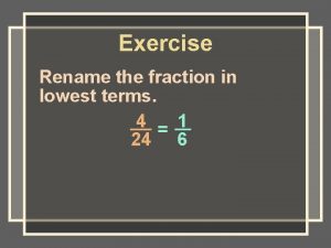 Exercise Rename the fraction in lowest terms 4