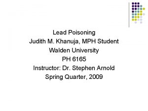 Lead Poisoning Judith M Khanuja MPH Student Walden