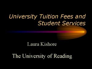 University Tuition Fees and Student Services Laura Kishore