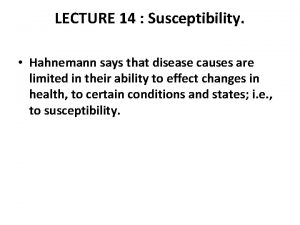 LECTURE 14 Susceptibility Hahnemann says that disease causes