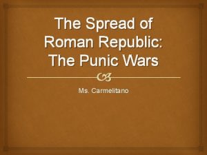 The Spread of Roman Republic The Punic Wars