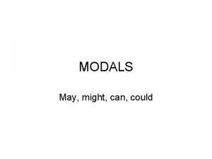 MODALS May might can could Modals give an