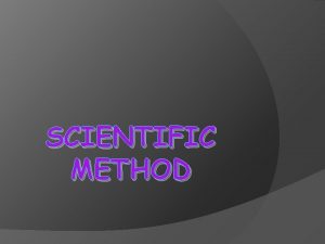 SCIENTIFIC METHOD Steps in the Scientific Method Identify