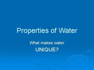 Properties of Water What makes water UNIQUE Polar