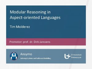 Modular Reasoning in Aspectoriented Languages Tim Molderez Promotor