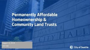 Permanently Affordable Homeownership Community Land Trusts August 12