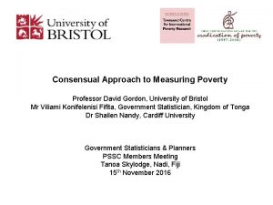 Consensual Approach to Measuring Poverty Professor David Gordon