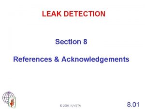 LEAK DETECTION Section 8 References Acknowledgements 2004 IUVSTA