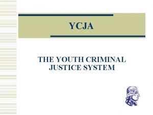 YCJA THE YOUTH CRIMINAL JUSTICE SYSTEM JOHN HOWARD