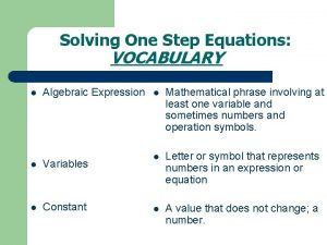 Solving One Step Equations VOCABULARY l Algebraic Expression