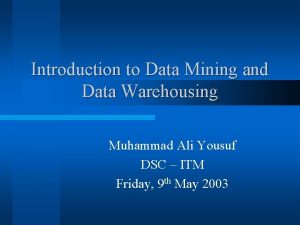 Introduction to Data Mining and Data Warehousing Muhammad