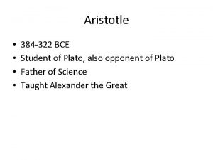 Aristotle 384 322 BCE Student of Plato also