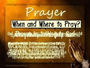 Prayer Why pray When and tofor Pray How