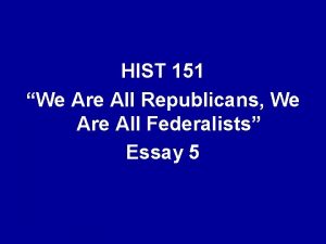 HIST 151 We Are All Republicans We Are