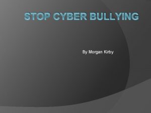 STOP CYBER BULLYING By Morgan Kirby Cyber Stalking