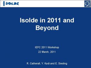 Isolde in 2011 and Beyond IEFC 2011 Workshop