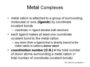 Metal Complexes metal cation is attached to a