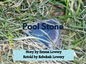 Pool Stone Story by Emma Lowery Retold by