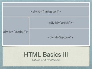 HTML Basics III Tables and Containers Tables are