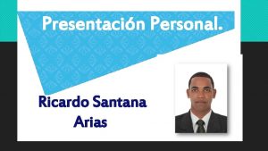 Presentacin Personal Ricardo Santana Arias Ricardo Santana Arias