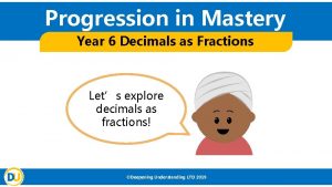 Progression in Mastery Year 6 Decimals as Fractions