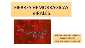 FIEBRES HEMORRGICAS VIRALES HOSPITAL VIRGEN DE LOS LIRIOS