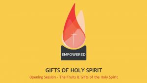 GIFTS OF HOLY SPIRIT Opening Session The Fruits