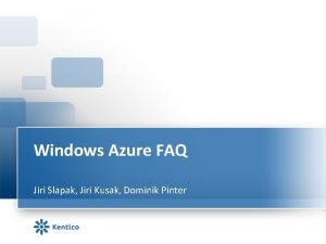Windows Azure FAQ Jiri Slapak Jiri Kusak Dominik