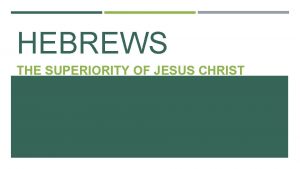 HEBREWS THE SUPERIORITY OF JESUS CHRIST WHO WROTE