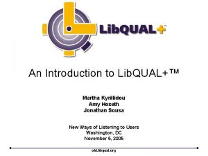 An Introduction to Lib QUAL Martha Kyrillidou Amy