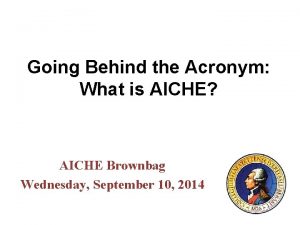 Going Behind the Acronym What is AICHE AICHE