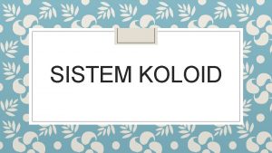 SISTEM KOLOID Pengertian Sistem koloid selanjutnya disingkat koloid