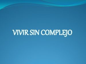 VIVIR SIN COMPLEJO Integrantes Wilfredo Daz Lourdes Franklin