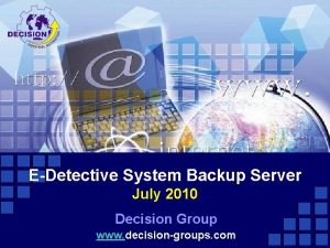 EDetective System Backup Server July 2010 Decision Group