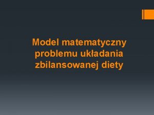 Model matematyczny problemu ukadania zbilansowanej diety Matematyczny opis