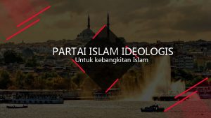 PARTAI ISLAM IDEOLOGIS Untuk kebangkitan Islam MAKNA KEBANGKITAN