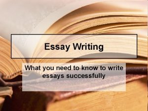 Essay Writing What you need to know to