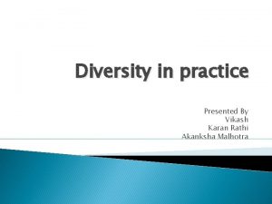 Diversity in practice Presented By Vikash Karan Rathi