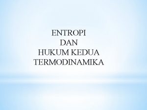 ENTROPI DAN HUKUM KEDUA TERMODINAMIKA v Hukum kedua