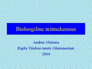 Bioloogiline mitmekesisus Andrus Metsma Rapla Tiskasvanute Gmnaasium 2004