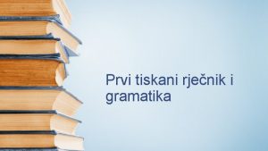 Prvi tiskani rjenik i gramatika Pravopisi gramatike rjenici