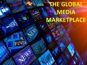 THE GLOBAL MEDIA MARKETPLACE Objectives Convergence of media