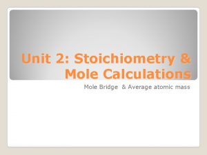 Unit 2 Stoichiometry Mole Calculations Mole Bridge Average
