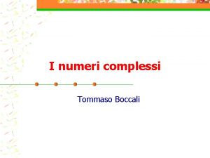 I numeri complessi Tommaso Boccali Cosa vogliamo fare