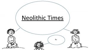 Neolithic Times Neolithic By When the Neolithic Age