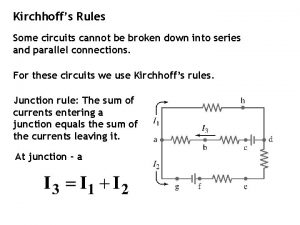 Kirchhoffs Rules Some circuits cannot be broken down