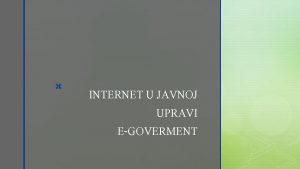 z INTERNET U JAVNOJ UPRAVI EGOVERMENT z EGOVERMENT