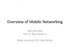 Overview of Mobile Networking ECE 544 2016 Prof