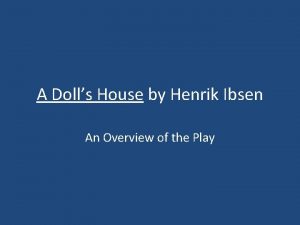 A Dolls House by Henrik Ibsen An Overview
