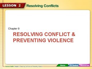Chapter 9 RESOLVING CONFLICT PREVENTING VIOLENCE Conflicts can